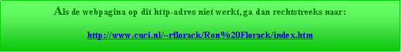 Tekstvak: Als de webpagina op dit http-adres niet werkt, ga dan rechtstreeks naar:http://www.cuci.nl/~rflorack/Ron%20Florack/index.htm